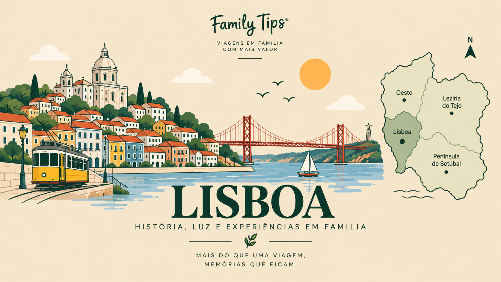 Entre bairros históricos cheios de personalidade, miradouros com vistas deslumbrantes, monumentos icónicos e uma oferta cultural vibrante, Lisboa é um destino perfeito para uma escapadinha em família. Descubra uma seleção cuidada de hotéis, apartamentos turísticos e alojamentos de charme que se destacam pelo conforto, localização privilegiada e hospitalidade.

Ao reservar através do Family Tips, pode ainda usufruir de benefícios exclusivos em alojamentos selecionados, tornando a sua estadia ainda mais especial. Desde ofertas de boas-vindas e condições preferenciais até experiências diferenciadoras para toda a família, cada detalhe foi pensado para proporcionar momentos únicos.

Porque viajar em família é criar memórias duradouras, encontre o alojamento ideal para explorar os encantadores bairros de Alfama, Chiado e Belém, passear junto ao rio Tejo, descobrir museus e atrações para todas as idades e viver a autenticidade de uma das capitais mais fascinantes da Europa.